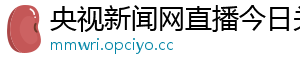央视新闻网直播今日关注_分享热门信息